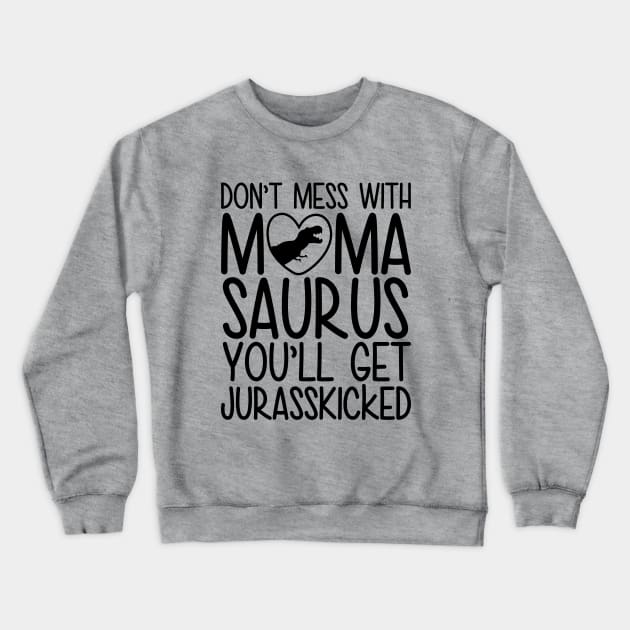 Don`t Mess With Mamasaurus You`ll Get Jurasskicked Crewneck Sweatshirt by defytees